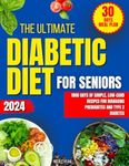The Ultimate Diabetic Diet Guide for Seniors: 1800 Days of Simple, Low-Carb Recipes for Managing Prediabetes and Type 2 Diabetes, Includes a 30-Day Meal Plan