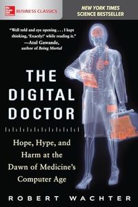 The Digital Doctor: Hope, Hype, and Harm at the Dawn of Medicine’s Computer Age