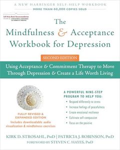 The Mindfulness and Acceptance Workbook for Depression: Using Acceptance and Commitment Therapy to Move Through Depression and Create a Life Worth Living
