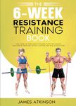 The 6-Week Resistance Training Book: Lose weight & tone muscle efficiently with this exercise challenge & simple diet advice. A method that will always work. (Weight training & resistance workouts)