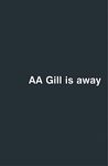 A.A. GILL IS AWAY