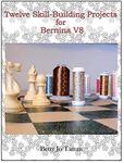 Twelve Skill-Building Projects for Bernina V8