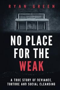 No Place for the Weak: A True Story of Deviance, Torture and Social Cleansing