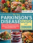 THE NEW PARKINSON'S DISEASE GUIDE AND COOKBOOK: Easy-To-Prepare Homemade Recipes and Tips for Managing Symptoms and Enhancing Quality of Life (DESTINY ... GUIDE COOKBOOK & SMOOTHIES BOOK 1)