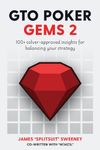 GTO Poker Gems 2: 100+ Solver-Approved Insights For Balancing Your Strategy