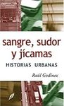 Sangre sudor y jicamas / Blood, Sweat and Jicamas: Historias urbanas / Urban Stories