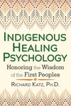 Indigenous Healing Psychology: Honoring the Wisdom of the First Peoples