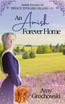 An Amish Forever Home: Amish Dreams on Prince Edward Island, Book 1