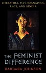 The Feminist Difference – Literature, Psychoanalysis, Race, & Gender: Literature, Psychoanalysis, Race, and Gender
