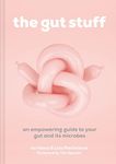 The Gut Stuff: An Empowering Guide To Gut Health And Your Microbiome