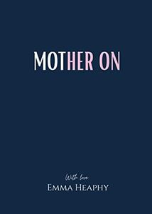 Mother On (Emma Heaphy - Early motherhood poetry book collection 2)