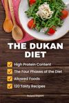 The Dukan Diet: The Four Phases of the Diet, High Protein Content, Allowed Foods, 120 Tasty Recipes