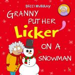 Granny Put Her Licker on a Snowman: a funny book about Christmas for children aged 3-7 years