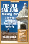 The Old San Juan Walking Tour (Puerto Rico Travel Guide): A step-by-step travel guide for Puerto Rico's most beautiful city