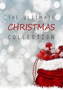 The Ultimate Christmas Collection: 150+ authors & 400+ Christmas Novels, Stories, Poems, Carols & Legends