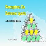 Porcupines Do Extreme Sports: A Counting Book