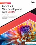 Ultimate Full-Stack Web Development with MERN: Design, Build, Test and Deploy Production-Grade Web Applications with MongoDB, Express, React and NodeJS