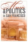 Music and Politics in San Francisco: From the 1906 Quake to the Second World War (California Studies in 20th-Century Music Book 13)