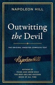Outwitting the Devil: The Complete Text, Reproduced from Napoleon Hill's Original Manuscript: The Complete Text, Reproduced from Napoleon Hill's ... Publication of the Napoleon Hill Foundation)