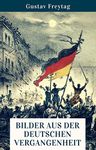 Bilder aus der deutschen Vergangenheit: Die Geschichte Deutschlands anschaulich erklärt (German Edition)