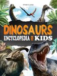 Dinosaurs encyclopedia for kids: A fully illustrated book to discover prehistoric creatures from the Triassic, Jurassic and Cretaceous periods.