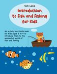 Introduction to Fish and Fishing for Kids: An activity and facts book for kids aged 5 to 9 to introduce them to the wonderful world of fish and fishing