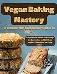 Vegan Baking Mastery: 50 Irresistib
