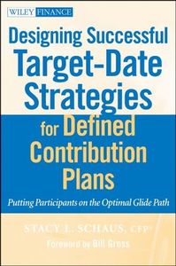 Designing Successful Target-Date Strategies for Defined Contribution Plans: Putting Participants on the Optimal Glide Path (Wiley Finance Book 594)