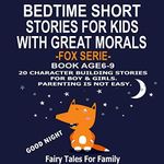 Bedtime Short Stories for Kids with Great Morals - Fox Serie - Book Age 6-9.: 20 Character Building Stories for Boy & Girls. Parenting Is Not Easy: Fairy Tales For Family, Book 2