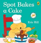 Spot Bakes A Cake: A lift-the-flap story board book for babies and toddlers