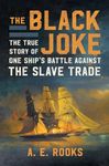 The Black Joke: The True Story of One Ship's Battle Against the Slave Trade