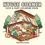 Hygge Corner: Coloring Book for Adults and Teens Featuring Cozy Corners and Pocket Spaces, Simple and Cute Animals Drawings for Relaxation and Stress Relief