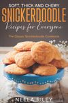 Soft, Thick and Chewy Snickerdoodle Recipes for Everyone: The Classic Snickerdoodle Cookbook