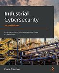 Industrial Cybersecurity - Second Edition: Efficiently monitor the cybersecurity posture of your ICS environment