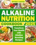 Alkaline Nutrition Cookbook: Transform Your Health with Alkaline-Boosting Recipes