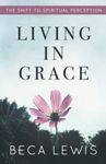 Living In Grace: The Shift To Spiritual Perception (The Shift Series)