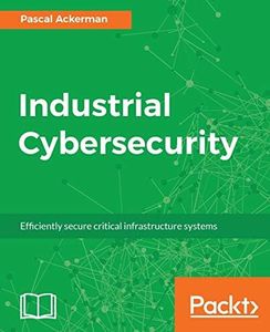 Industrial Cybersecurity: Efficiently secure critical infrastructure systems