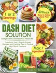 DASH DIET SOLUTION: CONQUERING HIGH BLOOD PRESSURE: TRANSFORM YOUR LIFE WITH PROVEN RECIPES AND PRACTICAL TIPS TO COMBAT HIGH BLOOD PRESSURE