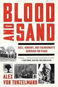 Blood and Sand: Suez, Hungary, and Eisenhower's Campaign for Peace – A Popular History of Cold War Conspiracy, Terrorism, and the Middle Eastern Crisis
