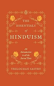 The Essentials of Hinduism: An Introduction to All the Sacred Texts