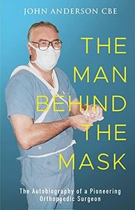 The Man Behind the Mask: The autobiography of a pioneering orthopaedic surgeon