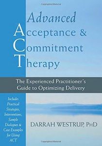 Advanced Acceptance and Commitment Therapy: The Experienced Practitioner?de?ed??ede??d????de?ed???de??d????de?ed???de??d??? Guide to Optimizing Delivery by Darrah Westrup PhD (2014-06-01)