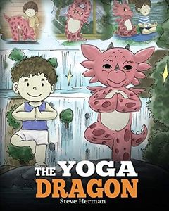 The Yoga Dragon: A Dragon Book about Yoga. Teach Your Dragon to Do Yoga. A Cute Children Story to Teach Kids the Power of Yoga to Strengthen Bodies and Calm Minds (My Dragon Books)