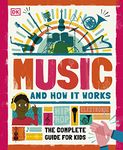 Music and How it Works: The Complete Guide for Kids