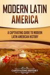 Modern Latin America: A Captivating Guide to Modern Latin American History (South American Countries)