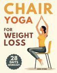 Chair Yoga for Weight Loss: 28-day workout program with illustrated poses to increase strength, flexibility, balance and lose weight. Includes music playlists for training and stress management.