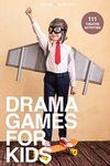 Drama Games for Kids: 111 of Today’