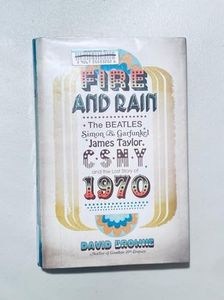 Fire and Rain: The Beatles, Simon and Garfunkel, James Taylor, Csny, and the Bittersweet Story of...