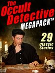 The Occult Detective Megapack: 29 Classic Stories