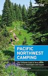 Moon Pacific Northwest Camping: The Complete Guide to Tent and RV Camping in Washington and Oregon